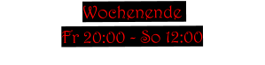 Wochenende   Fr 20:00 - So 12:00