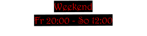 Weekend  Fr 20:00 - So 12:00